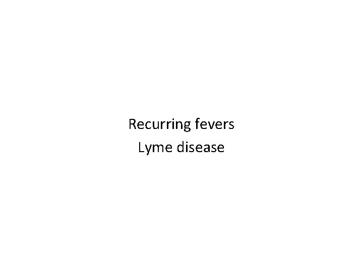 Recurring fevers Lyme disease 