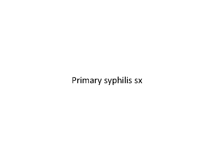Primary syphilis sx 