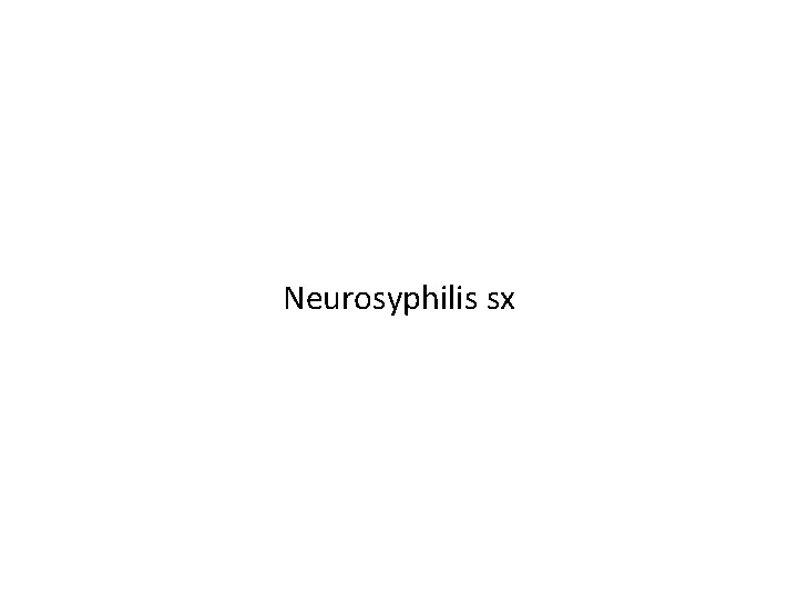 Neurosyphilis sx 