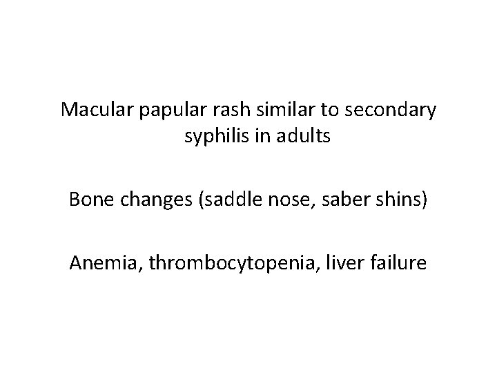 Macular papular rash similar to secondary syphilis in adults Bone changes (saddle nose, saber