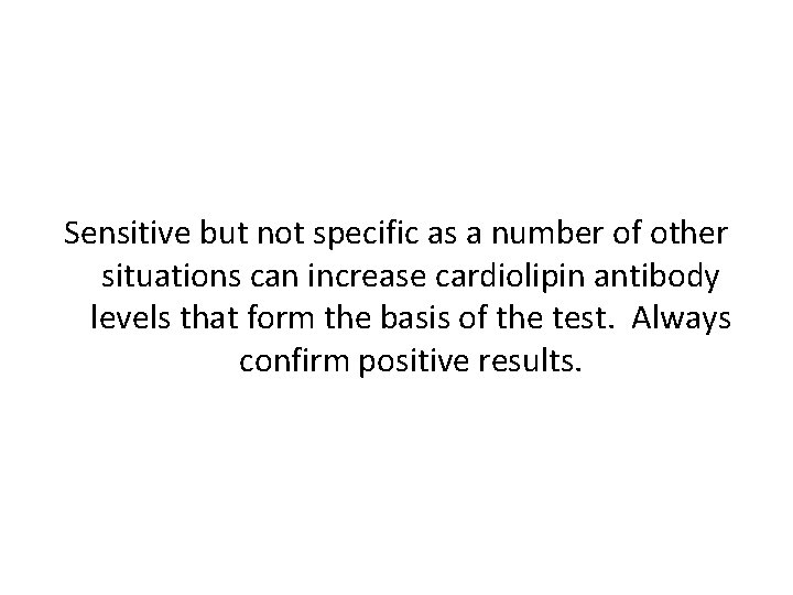Sensitive but not specific as a number of other situations can increase cardiolipin antibody