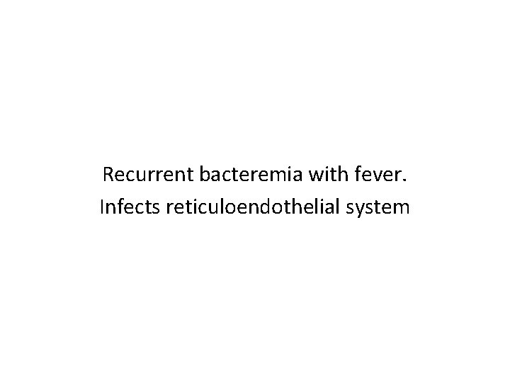 Recurrent bacteremia with fever. Infects reticuloendothelial system 