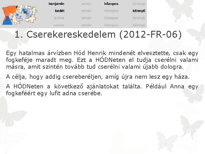 1. Cserekereskedelem (2012 -FR-06) Egy hatalmas árvízben Hód Henrik mindenét elvesztette, csak egy fogkeféje