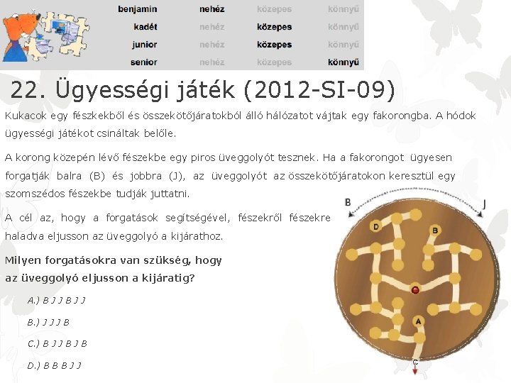 22. Ügyességi játék (2012 -SI-09) Kukacok egy fészkekből és összekötőjáratokból álló hálózatot vájtak egy