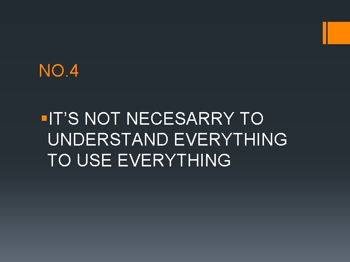 NO. 4 §IT’S NOT NECESARRY TO UNDERSTAND EVERYTHING TO USE EVERYTHING 