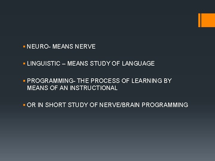 § NEURO- MEANS NERVE § LINGUISTIC – MEANS STUDY OF LANGUAGE § PROGRAMMING- THE