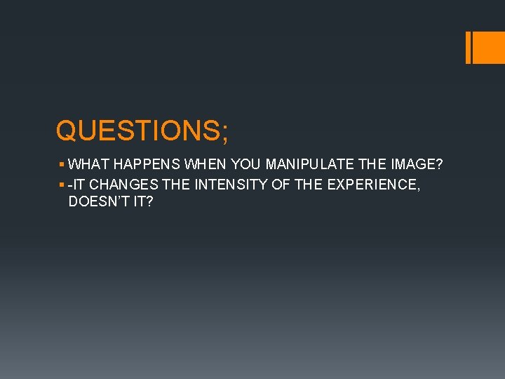 QUESTIONS; § WHAT HAPPENS WHEN YOU MANIPULATE THE IMAGE? § -IT CHANGES THE INTENSITY