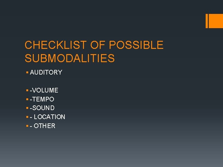 CHECKLIST OF POSSIBLE SUBMODALITIES § AUDITORY § -VOLUME § -TEMPO § -SOUND § -