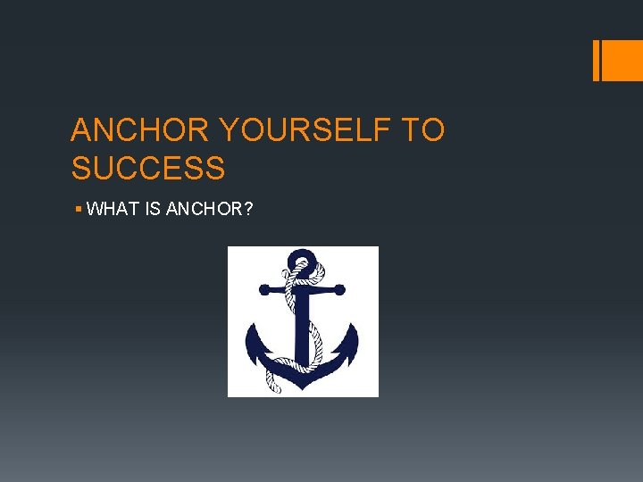 ANCHOR YOURSELF TO SUCCESS § WHAT IS ANCHOR? 