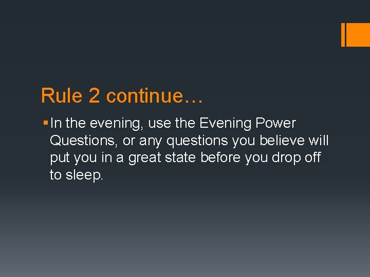 Rule 2 continue… § In the evening, use the Evening Power Questions, or any