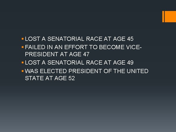 § LOST A SENATORIAL RACE AT AGE 45 § FAILED IN AN EFFORT TO