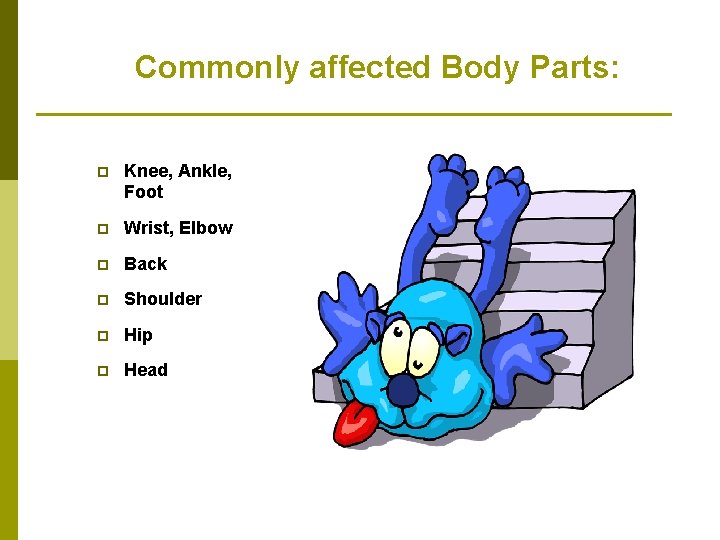 Commonly affected Body Parts: p Knee, Ankle, Foot p Wrist, Elbow p Back p