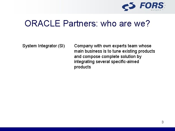 ORACLE Partners: who are we? System Integrator (SI) Company with own experts team whose
