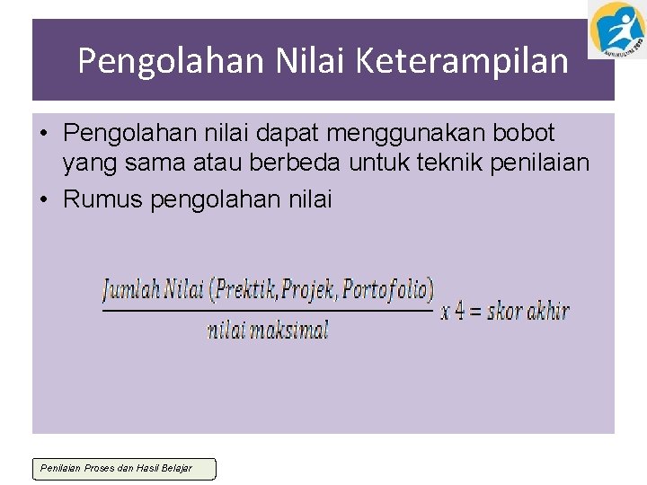 Pengolahan Nilai Keterampilan • Pengolahan nilai dapat menggunakan bobot yang sama atau berbeda untuk