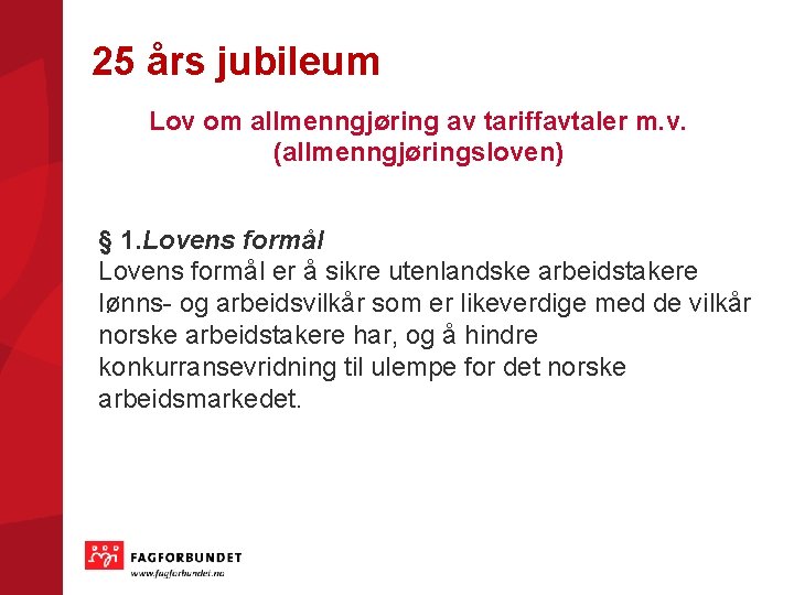 25 års jubileum Lov om allmenngjøring av tariffavtaler m. v. (allmenngjøringsloven) § 1. Lovens