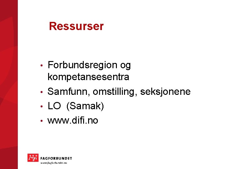 Ressurser Forbundsregion og kompetansesentra • Samfunn, omstilling, seksjonene • LO (Samak) • www. difi.