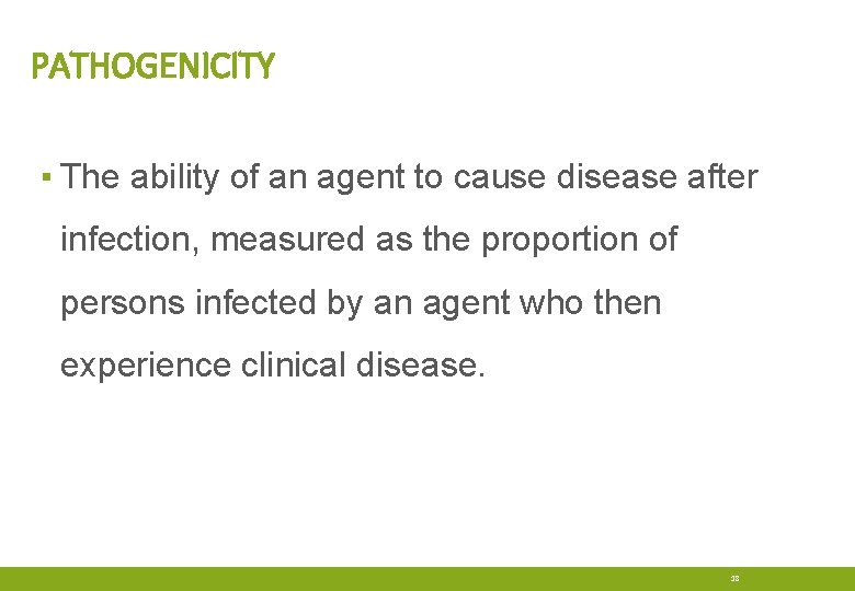 PATHOGENICITY ▪ The ability of an agent to cause disease after infection, measured as