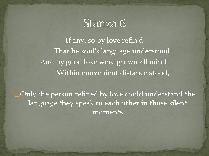 Stanza 6 If any, so by love refin'd That he soul's language understood, And