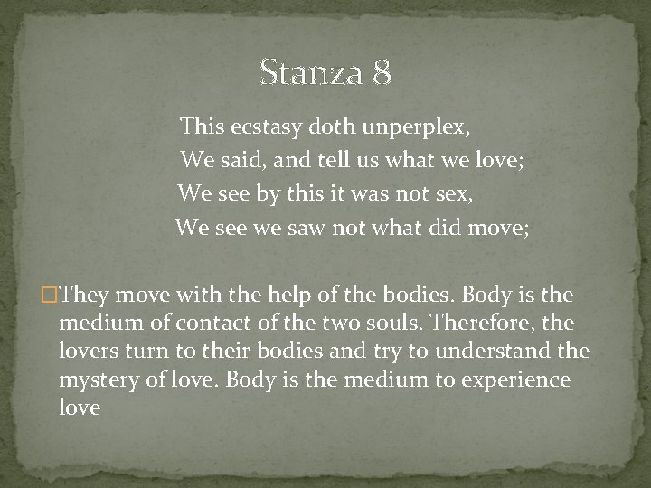 Stanza 8 This ecstasy doth unperplex, We said, and tell us what we love;