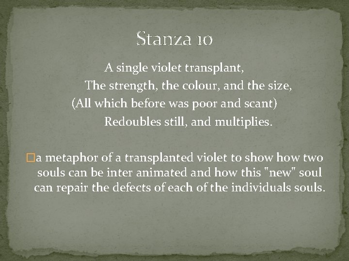 Stanza 10 A single violet transplant, The strength, the colour, and the size, (All