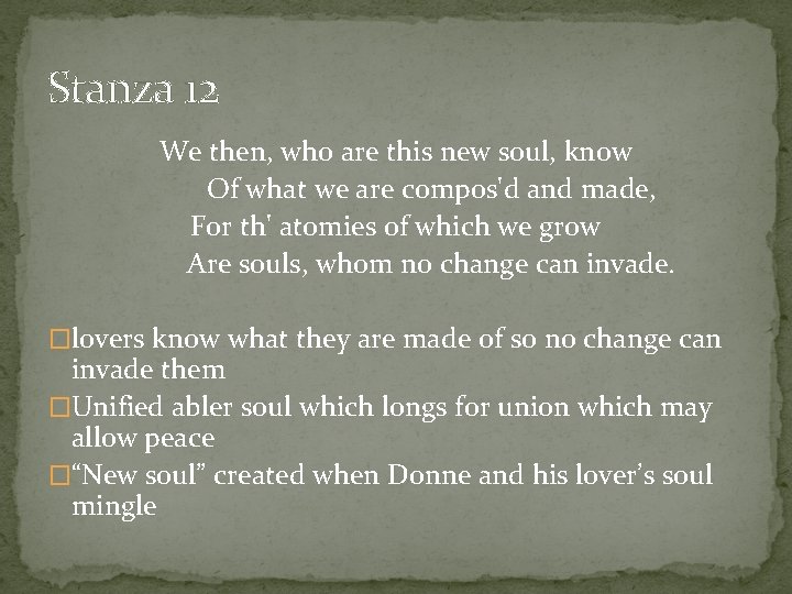 Stanza 12 We then, who are this new soul, know Of what we are