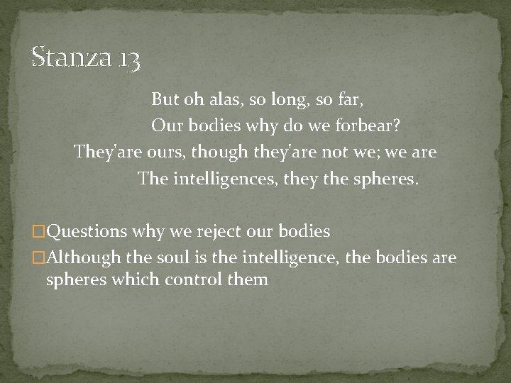 Stanza 13 But oh alas, so long, so far, Our bodies why do we