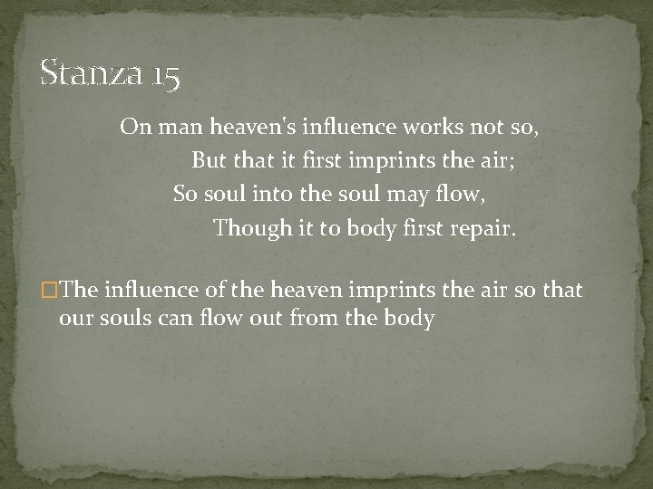 Stanza 15 On man heaven's influence works not so, But that it first imprints