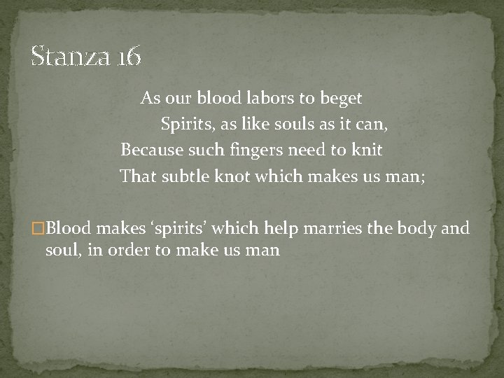 Stanza 16 As our blood labors to beget Spirits, as like souls as it