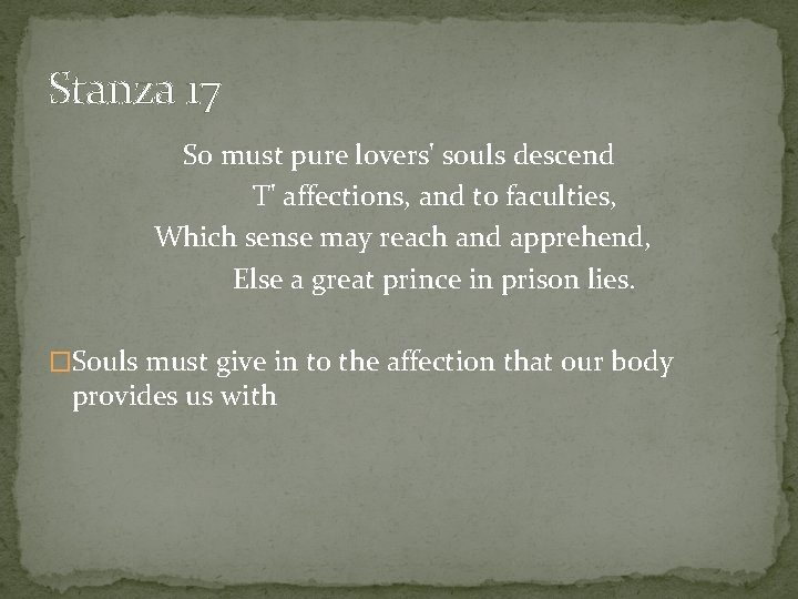 Stanza 17 So must pure lovers' souls descend T' affections, and to faculties, Which