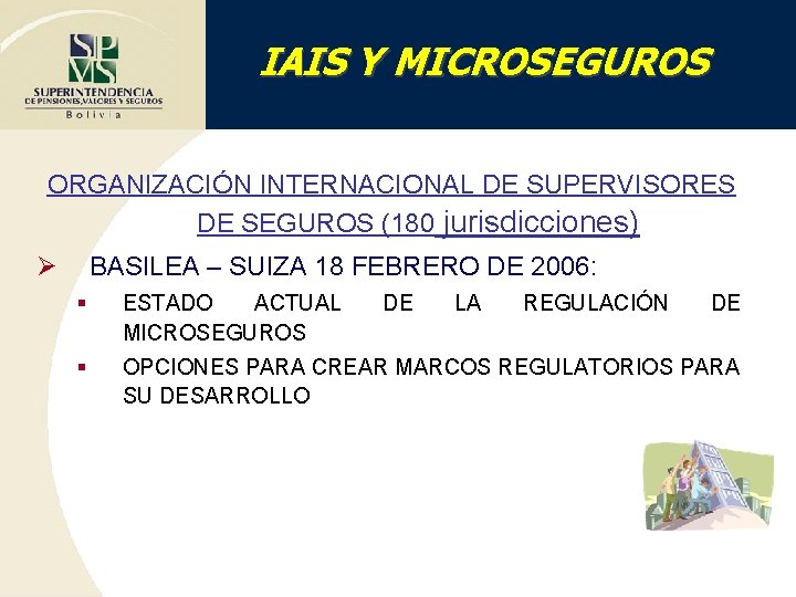 IAIS Y MICROSEGUROS ORGANIZACIÓN INTERNACIONAL DE SUPERVISORES DE SEGUROS (180 jurisdicciones) Ø BASILEA –