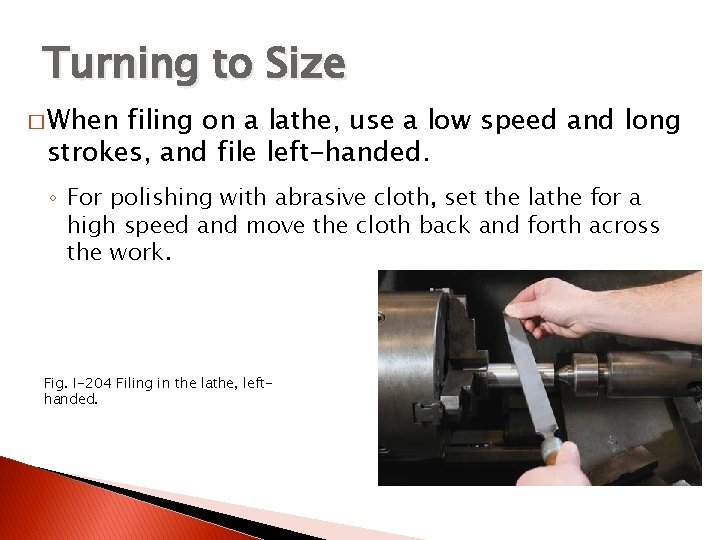 TURNING BETWEEN CENTERS Turning to Size � When filing on a lathe, use a