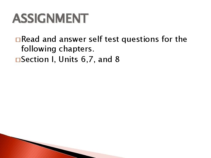 ASSIGNMENT � Read answer self test questions for the following chapters. � Section I,