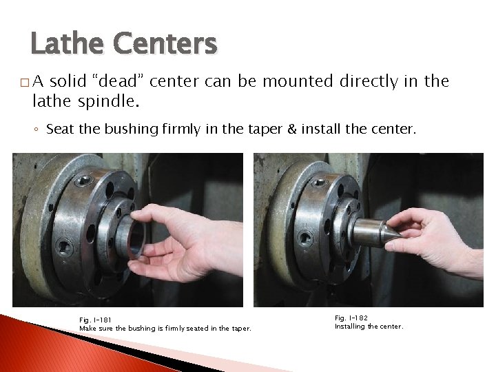 TURNING BETWEEN CENTERS Lathe Centers �A solid “dead” center can be mounted directly in