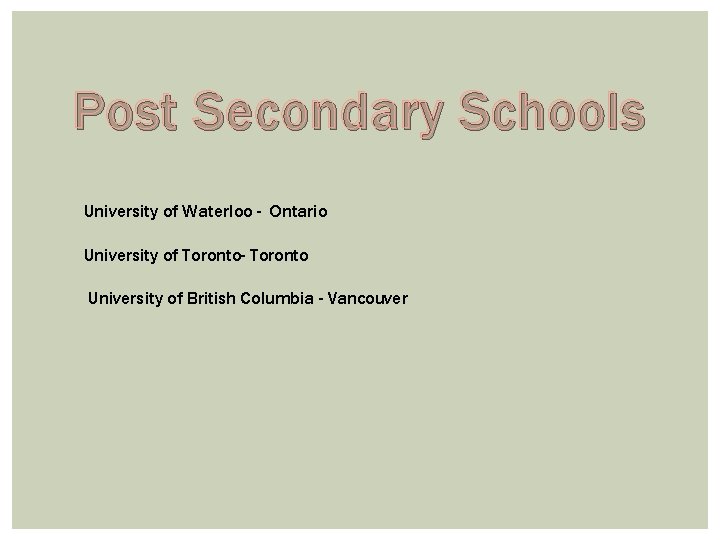Post Secondary Schools University of Waterloo - Ontario University of Toronto- Toronto University of