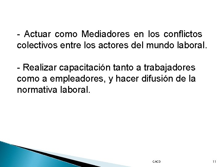 - Actuar como Mediadores en los conflictos colectivos entre los actores del mundo laboral.