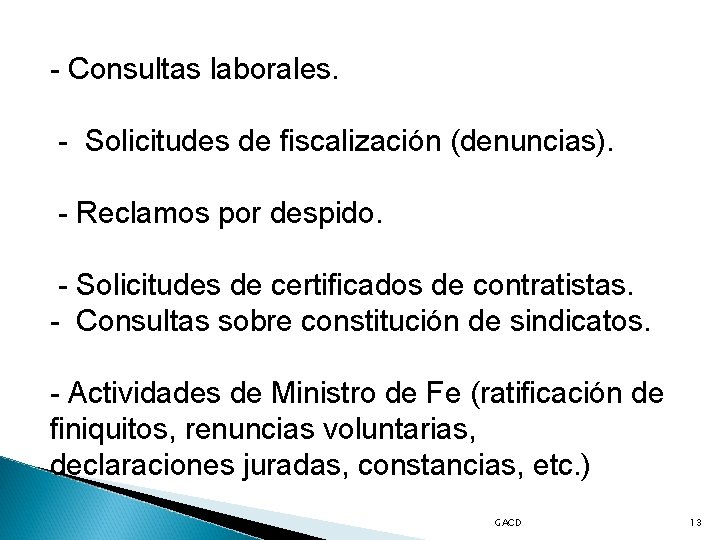 - Consultas laborales. - Solicitudes de fiscalización (denuncias). - Reclamos por despido. - Solicitudes