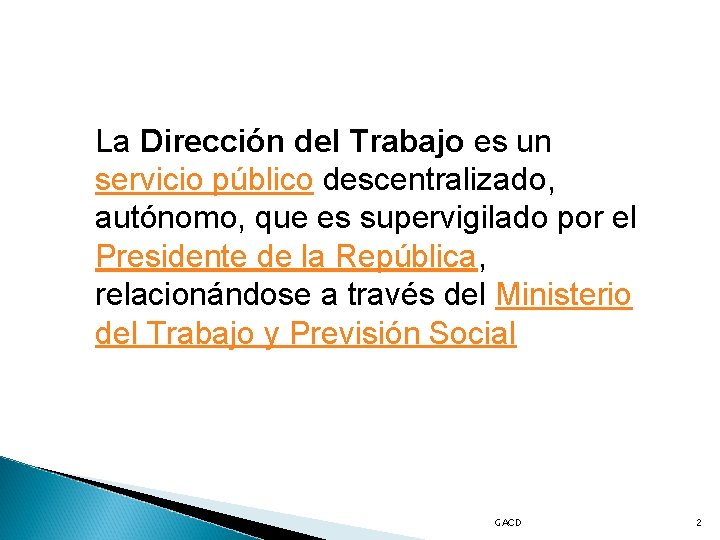 La Dirección del Trabajo es un servicio público descentralizado, autónomo, que es supervigilado por