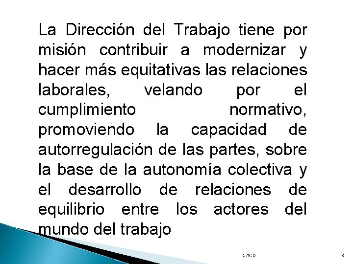 La Dirección del Trabajo tiene por misión contribuir a modernizar y hacer más equitativas