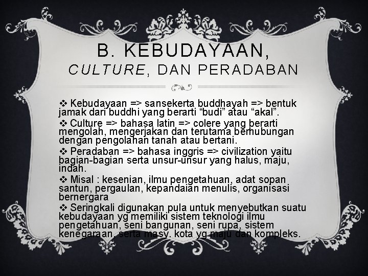 B. KEBUDAYAAN, CULTURE, DAN PERADABAN v Kebudayaan => sansekerta buddhayah => bentuk jamak dari