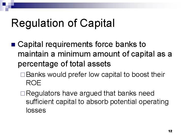 Regulation of Capital n Capital requirements force banks to maintain a minimum amount of