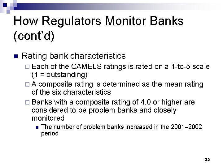 How Regulators Monitor Banks (cont’d) n Rating bank characteristics ¨ Each of the CAMELS