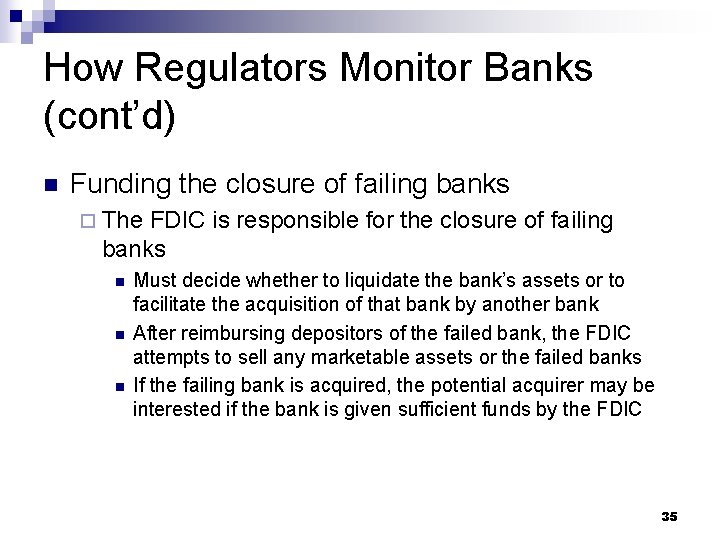 How Regulators Monitor Banks (cont’d) n Funding the closure of failing banks ¨ The