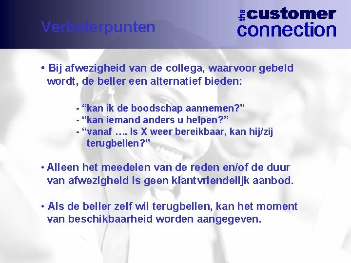 Verbeterpunten • Bij afwezigheid van de collega, waarvoor gebeld wordt, de beller een alternatief