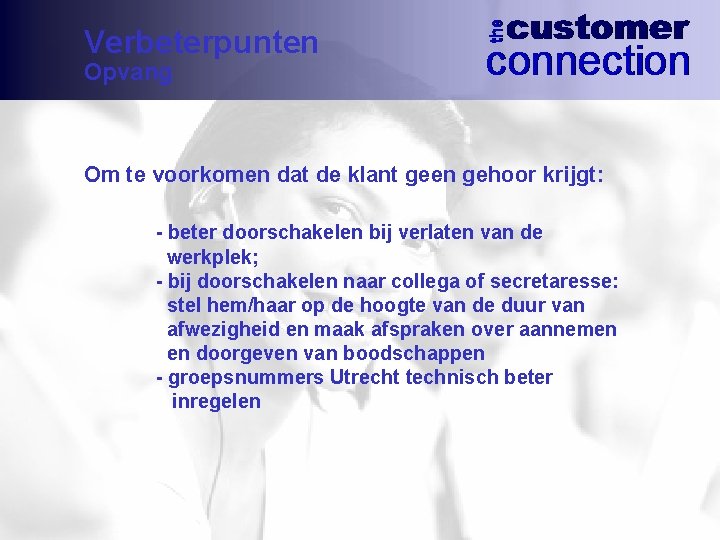 Verbeterpunten Opvang Om te voorkomen dat de klant geen gehoor krijgt: - beter doorschakelen
