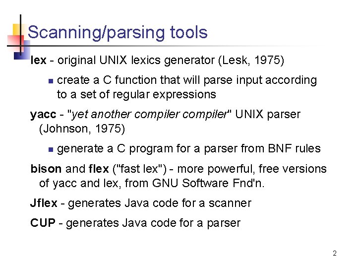 Scanning/parsing tools lex - original UNIX lexics generator (Lesk, 1975) n create a C
