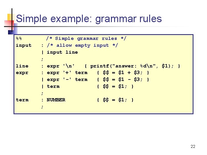 Simple example: grammar rules %% input line expr term /* Simple grammar rules */