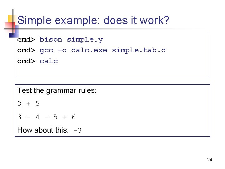 Simple example: does it work? cmd> bison simple. y cmd> gcc -o calc. exe