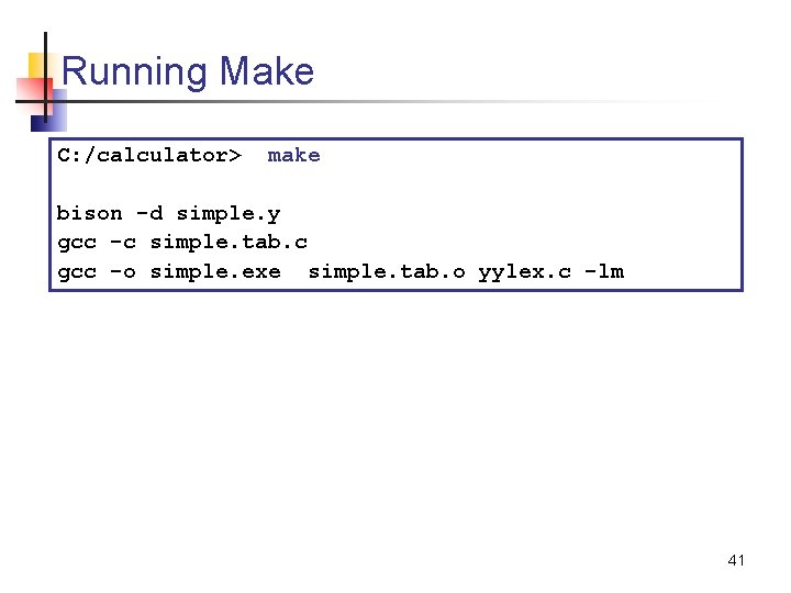 Running Make C: /calculator> make bison -d simple. y gcc -c simple. tab. c