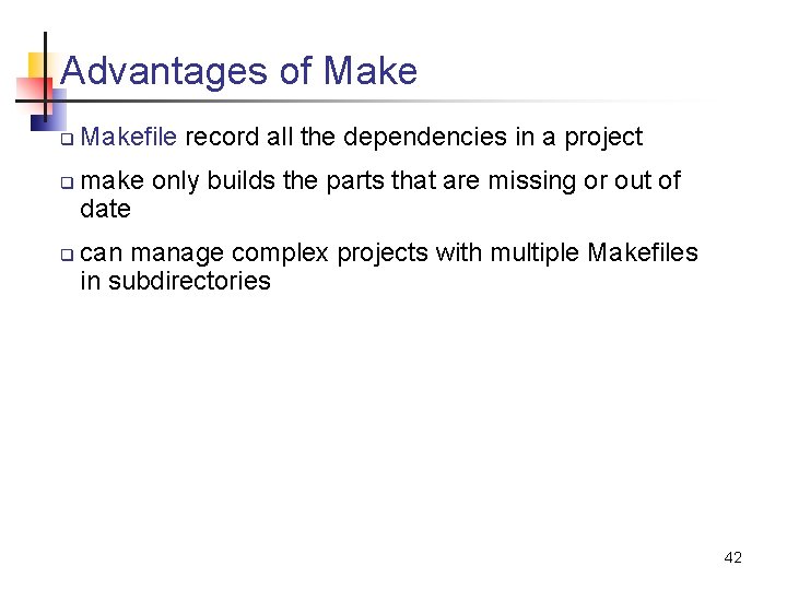 Advantages of Make q q q Makefile record all the dependencies in a project