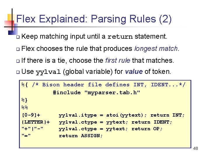 Flex Explained: Parsing Rules (2) q Keep matching input until a return statement. q